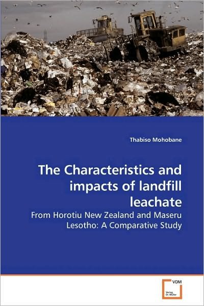 Cover for Thabiso Mohobane · The Characteristics and Impacts of Landfill Leachate: from Horotiu New Zealand and Maseru Lesotho: a Comparative Study (Paperback Bog) (2010)