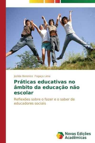 Cover for Jozilda Berenice Fogaça Lima · Práticas Educativas No Âmbito Da Educação Não Escolar: Reflexões Sobre O Fazer E O Saber De Educadores Sociais (Paperback Book) [Portuguese edition] (2014)