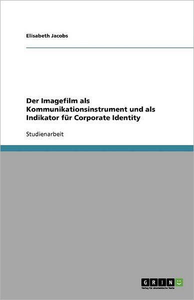 Cover for Elisabeth Jacobs · Der Imagefilm Als Kommunikationsinstrument Und Als Indikator Fur Corporate Identity (Paperback Book) [German edition] (2011)