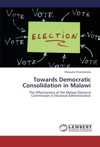 Cover for Masauko Chamkakala · Towards Democratic Consolidation in Malawi: the Effectiveness of the Malawi Electoral Commission in Electoral Administration (Paperback Book) (2012)