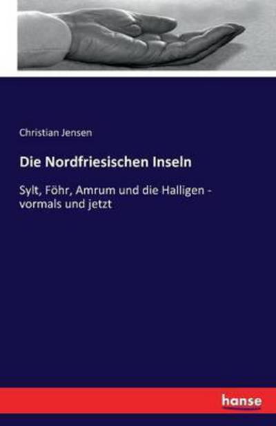 Cover for Christian Jensen · Die Nordfriesischen Inseln: Sylt, Foehr, Amrum und die Halligen - vormals und jetzt (Paperback Book) (2016)