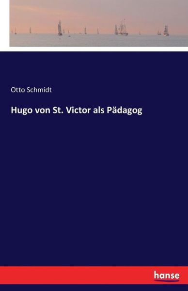 Hugo von St. Victor als Pädagog - Schmidt - Books -  - 9783741115967 - October 14, 2017