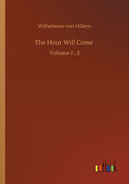 The Hour Will Come: Volume 1, 2 - Wilhelmine Von Hillern - Books - Outlook Verlag - 9783752328967 - July 20, 2020