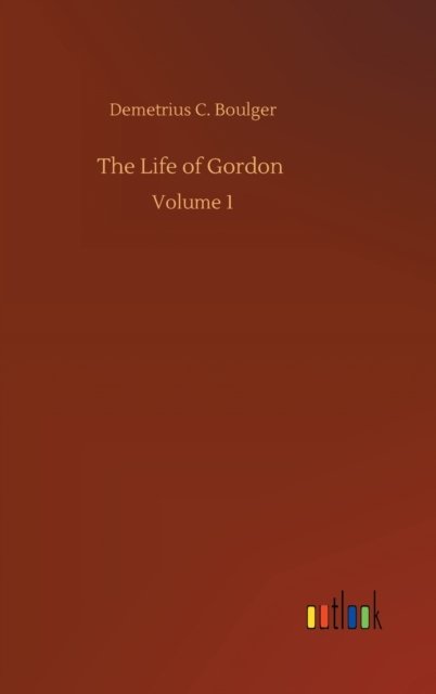 Cover for Demetrius C Boulger · The Life of Gordon: Volume 1 (Gebundenes Buch) (2020)