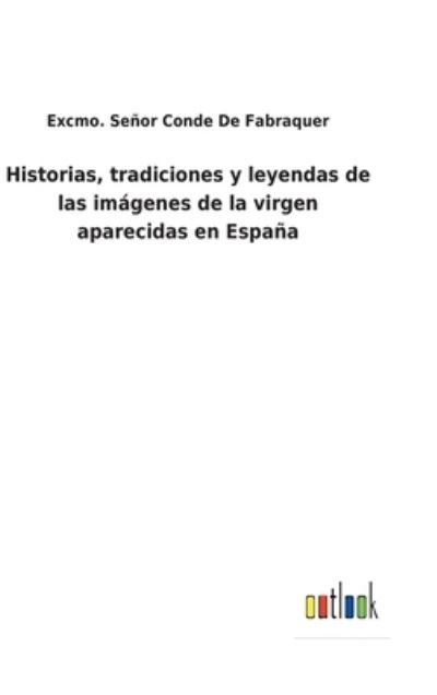 Cover for Excmo Senor Conde de Fabraquer · Historias, tradiciones y leyendas de las imagenes de la virgen aparecidas en Espana (Hardcover Book) (2022)