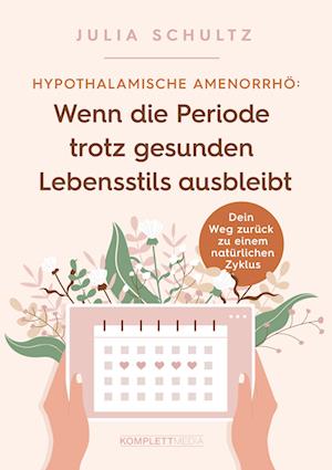 Cover for Julia Schultz · Hypothalamische Amenorrhö: Wenn die Periode trotz gesunden Lebensstils ausbleibt (Book) (2022)