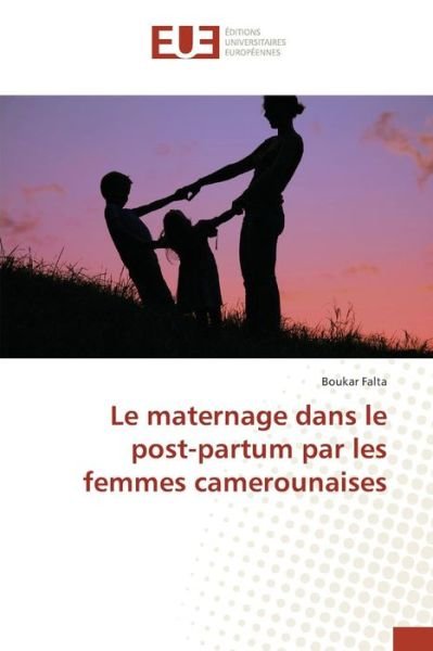 Cover for Falta Boukar · Le Maternage Dans Le Post-partum Par Les Femmes Camerounaises (Paperback Book) (2018)