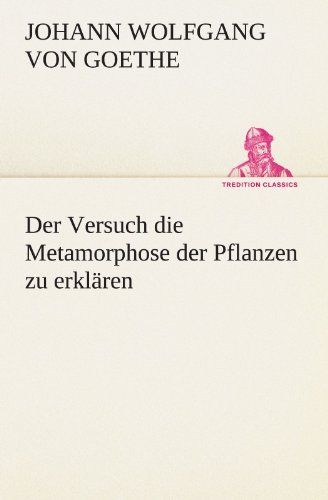 Cover for Johann Wolfgang Von Goethe · Der Versuch Die Metamorphose Der Pflanzen Zu Erklären (Tredition Classics) (German Edition) (Paperback Bog) [German edition] (2012)
