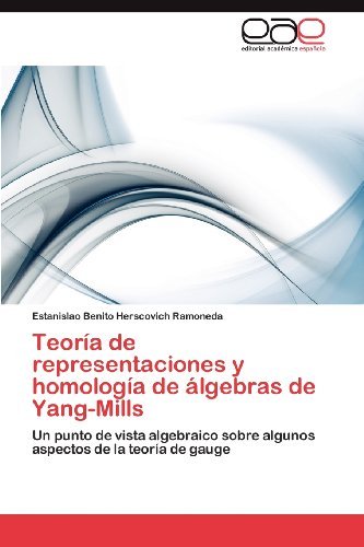 Cover for Estanislao Benito Herscovich Ramoneda · Teoría De Representaciones Y Homología De Álgebras De Yang-mills: Un Punto De Vista Algebraico Sobre Algunos Aspectos De La Teoría De Gauge (Pocketbok) [Spanish edition] (2012)