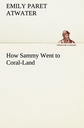 How Sammy Went to Coral-land (Tredition Classics) - Emily Paret Atwater - Books - tredition - 9783849183967 - January 12, 2013