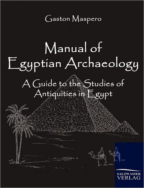 Manual of Egyptian Archaeology: a Guide to the Studies of Antiquities in Egypt - Gaston Maspero - Books - Salzwasser-Verlag im Europäischen Hochsc - 9783861950967 - December 15, 2009
