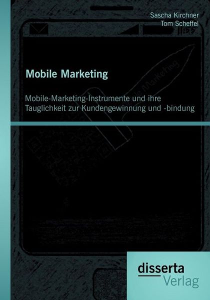 Mobile Marketing: Mobile-Marketing-Instrumente und ihre Tauglichkeit zur Kundengewinnung und -bindung - Tom Scheffel - Books - Disserta Verlag - 9783954250967 - November 27, 2012