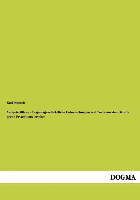 Cover for Karl Künstle · Antipriscilliana - Dogmengeschichtliche Untersuchungen Und Texte Aus Dem Streite Gegen Priscillians Irrlehre (Paperback Book) [German edition] (2012)
