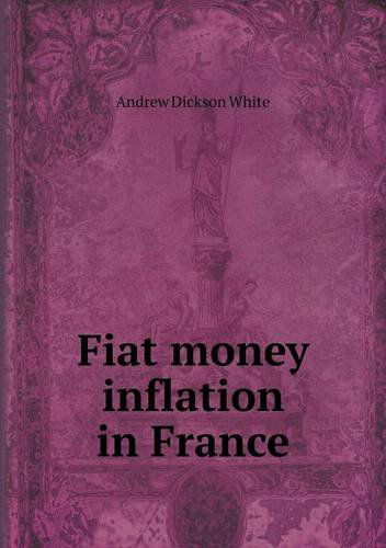 Cover for Andrew Dickson White · Fiat Money Inflation in France (Paperback Book) (2013)