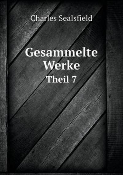 Cover for Charles Sealsfield · Gesammelte Werke Theil 7 (Taschenbuch) (2015)