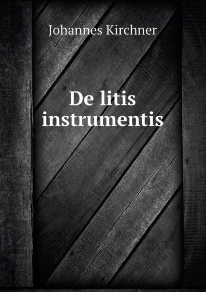 Cover for Johannes Kirchner · De Litis Instrumentis (Paperback Book) (2015)