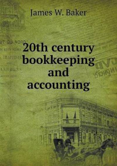 20th Century Bookkeeping and Accounting - James W Baker - Books - Book on Demand Ltd. - 9785519479967 - January 25, 2015