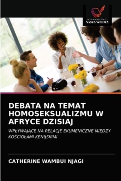 Cover for Catherine Wambui Njagi · Debata Na Temat Homoseksualizmu W Afryce Dzisiaj (Paperback Book) (2021)