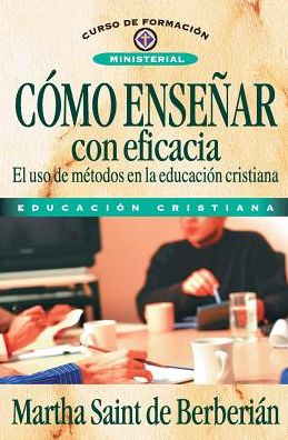 Cover for Martha Saint De Berberian · Como ensenar con eficacia - Curso de Formacion Ministerial (Paperback Book) [Spanish edition] (2014)