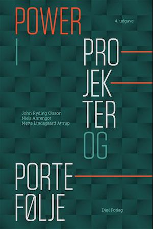 Power i projekter og portefølje - John Ryding Olsson, Niels Ahrengot & Mette Lindegaard Attrup - Books - Djøf Forlag - 9788757443967 - March 25, 2019