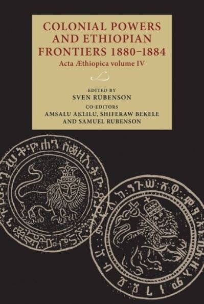 Colonial Powers and Ethiopian Frontiers 1880–1884: Acta Aethiopica Volume Iv - Lund University Press (Hardcover Book) (2021)