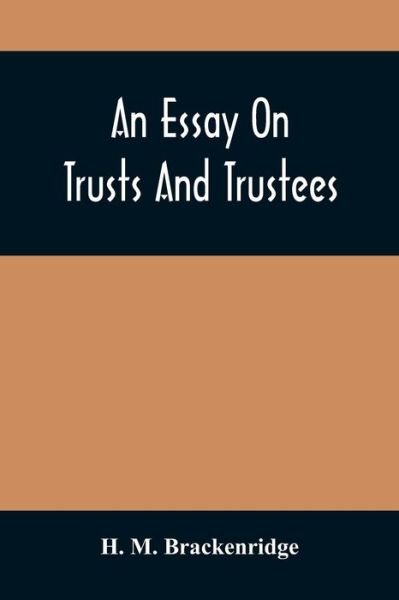 An Essay On Trusts And Trustees - H M Brackenridge - Books - Alpha Edition - 9789354508967 - April 6, 2021