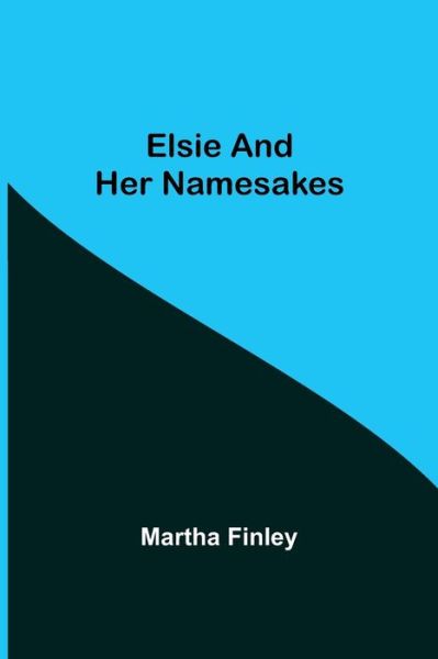 Cover for Martha Finley · Elsie and Her Namesakes (Taschenbuch) (2021)