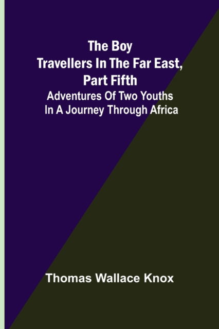 Cover for Thomas Wallace Knox · The Boy Travellers in the Far East, Part Fifth; Adventures of Two Youths in a Journey through Africa (Paperback Book) (2022)