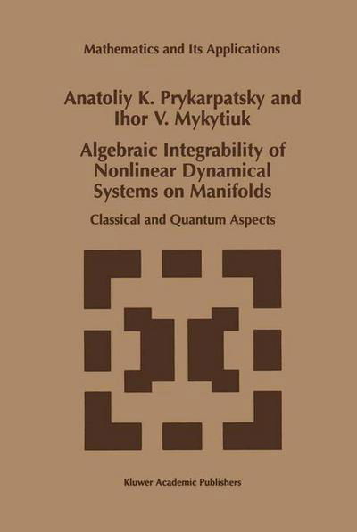 Cover for Anatoliy K. Prykarpatsky · Algebraic Integrability of Nonlinear Dynamical Systems on Manifolds: Classical and Quantum Aspects - Mathematics and Its Applications (Paperback Book) [Softcover Reprint of the Original 1st Ed. 1998 edition] (2012)