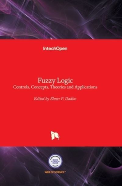 Fuzzy Logic: Controls, Concepts, Theories and Applications - Elmer Dadios - Books - In Tech - 9789535103967 - March 28, 2012