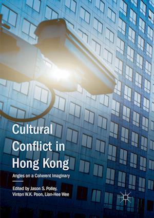 Cultural Conflict in Hong Kong: Angles on a Coherent Imaginary - - Livros - Springer Verlag, Singapore - 9789811339967 - 19 de janeiro de 2019