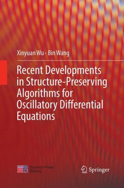Cover for Xinyuan Wu · Recent Developments in Structure-Preserving Algorithms for Oscillatory Differential Equations (Paperback Book) [Softcover reprint of the original 1st ed. 2018 edition] (2019)