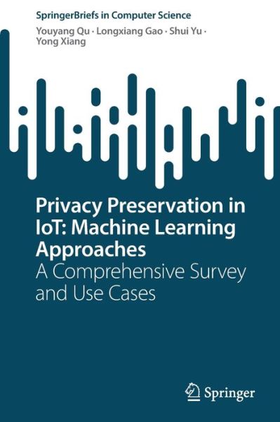 Privacy Preservation in IoT: Machine Learning Approaches: A Comprehensive Survey and Use Cases - SpringerBriefs in Computer Science - Youyang Qu - Livros - Springer Verlag, Singapore - 9789811917967 - 28 de abril de 2022