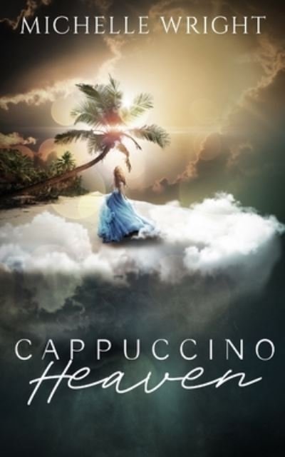 Cappuccino Heaven: A Life After Death - Cappuccino Heaven Trilogy - Michelle Wright - Böcker - Independently Published - 9798435456967 - 18 mars 2022
