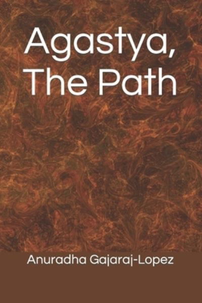 Cover for Anuradha Gajaraj-Lopez · Agastya, The Path - Agasthiyar Vazhipaadu (Paperback Book) (2021)