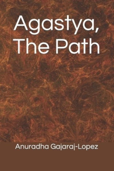 Agastya, The Path - Agasthiyar Vazhipaadu - Anuradha Gajaraj-Lopez - Książki - Independently Published - 9798529621967 - 24 października 2021