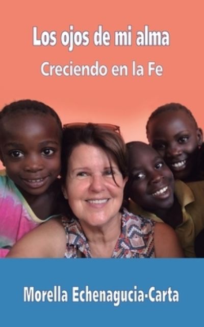 Cover for Morella Echenagucia-Carta · Los ojos de mi alma: Creciendo en la Fe (Paperback Book) (2020)