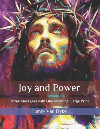 Cover for Henry Van Dyke · Joy and Power: Three Messages with One Meaning: Large Print (Pocketbok) (2020)