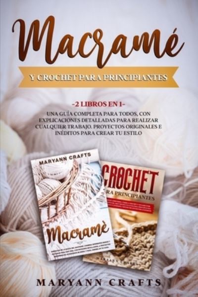 Cover for Maryann Crafts · Macrame Y Crochet Para Principiantes: 2 Libros En 1: Una Guia Completa Para Todos, Con Explicaciones Detalladas Para Realizar Cualquier Trabajo. Proyectos Originales E Ineditos Para Crear Tu Estilo. (Paperback Book) (2021)