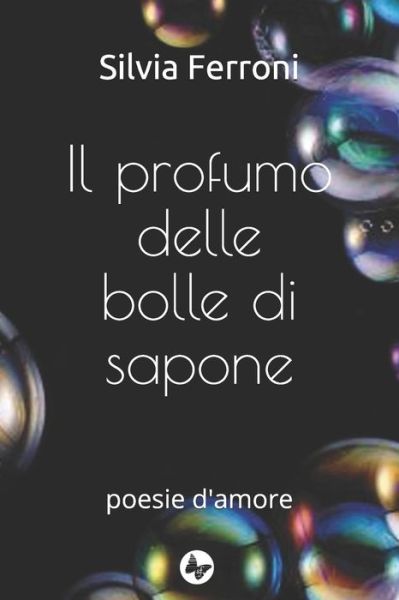 Cover for Silvia Ferroni · Il profumo delle bolle di sapone: poesie d'amore (Paperback Book) (2021)