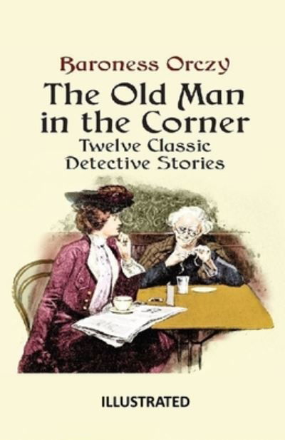 The Old Man in the Corner Illustrated - Baroness Orczy - Livres - Independently Published - 9798728666967 - 26 mars 2021