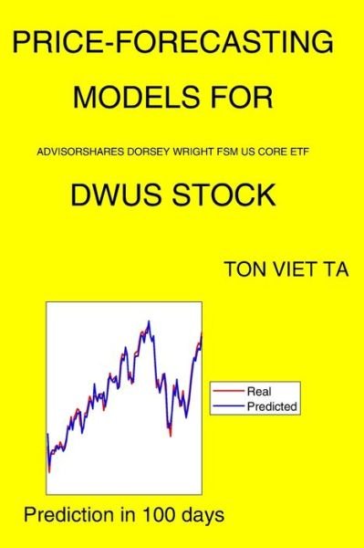 Cover for Ton Viet Ta · Price-Forecasting Models for Advisorshares Dorsey Wright Fsm US Core ETF DWUS Stock (Paperback Book) (2021)