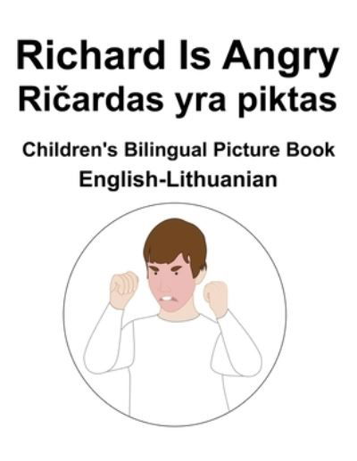 English-Lithuanian Richard Is Angry / Ri&#269; ardas yra piktas Children's Bilingual Picture Book - Richard Carlson - Livros - Independently Published - 9798821204967 - 8 de maio de 2022