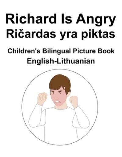 Cover for Richard Carlson · English-Lithuanian Richard Is Angry / Ri&amp;#269; ardas yra piktas Children's Bilingual Picture Book (Pocketbok) (2022)