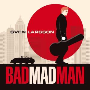 Cover for Sven Larsson · Bad Mad Man (CD) (2012)