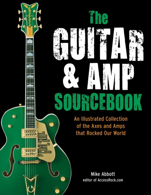 Cover for Mike Abbott · The Guitar and Amp Sourcebook: An Illustrated Collection of the Axes and Amps That Rocked Our World (Hardcover Book) (2012)