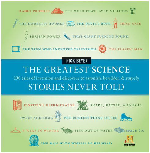 Cover for Rick Beyer · The Greatest Science Stories Never Told: 100 Tales of Invention and Discovery to Astonish, Bewilder, and Stupefy (Hardcover Book) (2009)