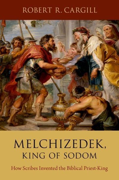 Cover for Cargill, Robert R. (Associate Professor of Classics and Religious Studies, Associate Professor of Classics and Religious Studies, University of Iowa) · Melchizedek, King of Sodom: How Scribes Invented the Biblical Priest-King (Hardcover Book) (2019)