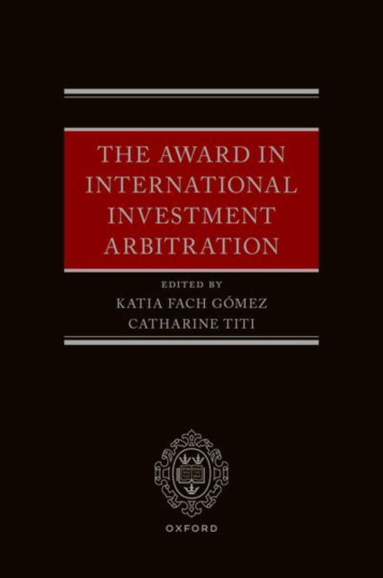 The Award in International Investment Arbitration - Fach Gomez, Katia (Senior Lecturer in Private International Law, Senior Lecturer in Private International Law, University of Zaragoza) - Books - Oxford University Press - 9780192872968 - September 26, 2024