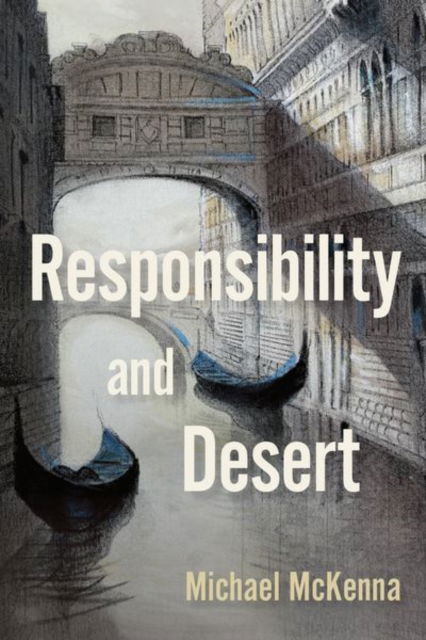 Cover for McKenna, Michael (Professor of Philosophy, Professor of Philosophy, University of Arizona) · Responsibility and Desert (Hardcover Book) (2025)